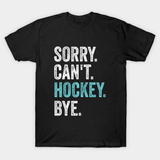 Sorry can't hockey bye T-Shirt